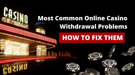 Most Common Online Casino Withdrawal Problems and How to .